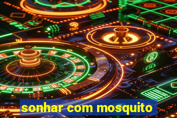 sonhar com mosquito